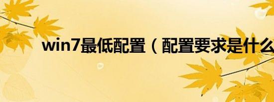 win7最低配置（配置要求是什么）