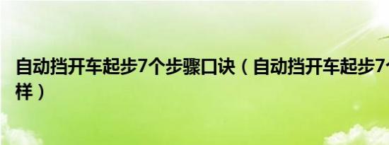 自动挡开车起步7个步骤口诀（自动挡开车起步7个步骤是怎样）