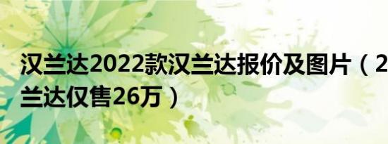 汉兰达2022款汉兰达报价及图片（2022款汉兰达仅售26万）