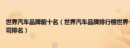 世界汽车品牌前十名（世界汽车品牌排行榜世界十大汽车公司排名）