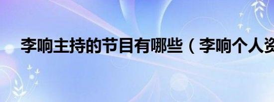 李响主持的节目有哪些（李响个人资料）