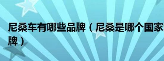 尼桑车有哪些品牌（尼桑是哪个国家的汽车品牌）