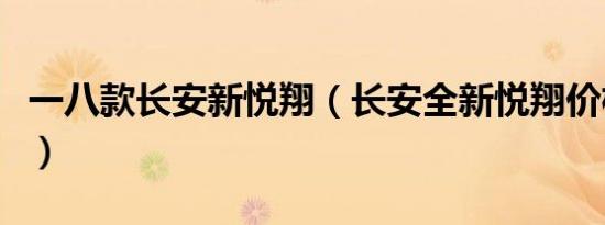 一八款长安新悦翔（长安全新悦翔价格多少钱）