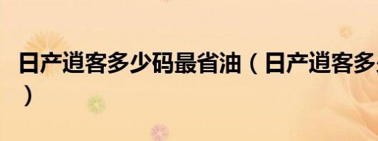 日产逍客多少码最省油（日产逍客多少钱落地）