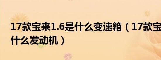 17款宝来1.6是什么变速箱（17款宝来1.6是什么发动机）