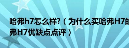 哈弗h7怎么样?（为什么买哈弗H7的不多哈弗H7优缺点点评）