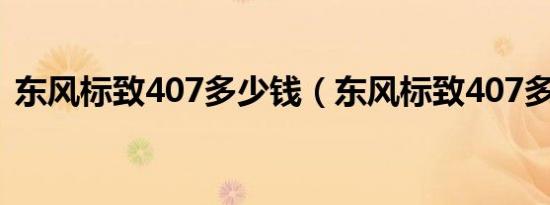 东风标致407多少钱（东风标致407多少钱）