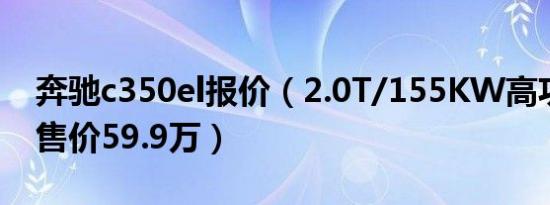 奔驰c350el报价（2.0T/155KW高功率最低售价59.9万）