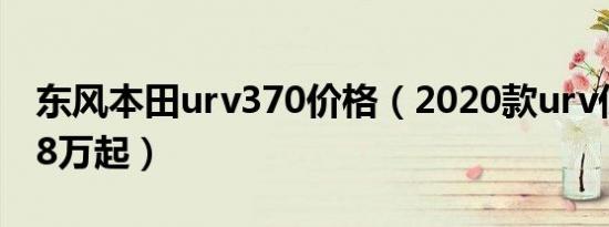 东风本田urv370价格（2020款urv低配27.98万起）