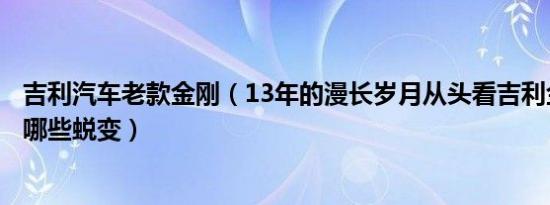 吉利汽车老款金刚（13年的漫长岁月从头看吉利金刚经历了哪些蜕变）