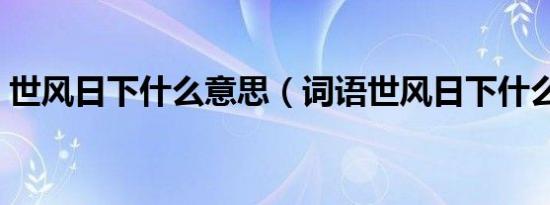 世风日下什么意思（词语世风日下什么意思）