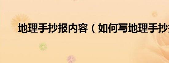 地理手抄报内容（如何写地理手抄报）
