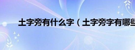 土字旁有什么字（土字旁字有哪些）