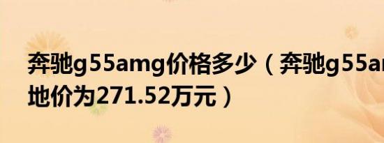 奔驰g55amg价格多少（奔驰g55amg的落地价为271.52万元）