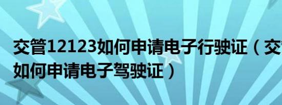 交管12123如何申请电子行驶证（交管12123如何申请电子驾驶证）