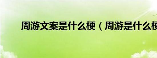 周游文案是什么梗（周游是什么梗）
