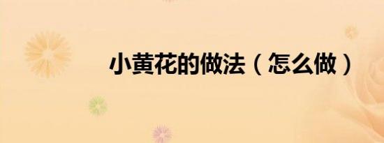 小黄花的做法（怎么做）