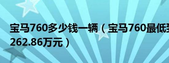 宝马760多少钱一辆（宝马760最低到手价格262.86万元）
