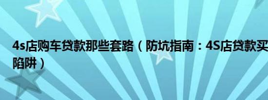 4s店购车贷款那些套路（防坑指南：4S店贷款买车需防5个陷阱）