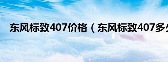 东风标致407价格（东风标致407多少钱）