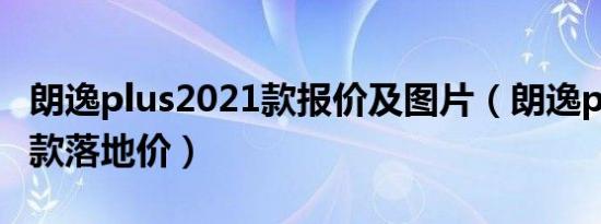 朗逸plus2021款报价及图片（朗逸plus2021款落地价）