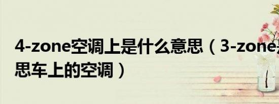 4-zone空调上是什么意思（3-zone是什么意思车上的空调）