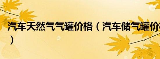 汽车天然气气罐价格（汽车储气罐价格多少钱）