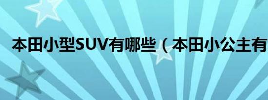 本田小型SUV有哪些（本田小公主有几款）