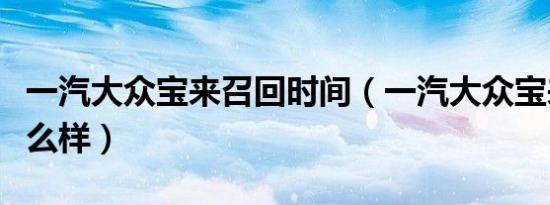 一汽大众宝来召回时间（一汽大众宝来召回怎么样）
