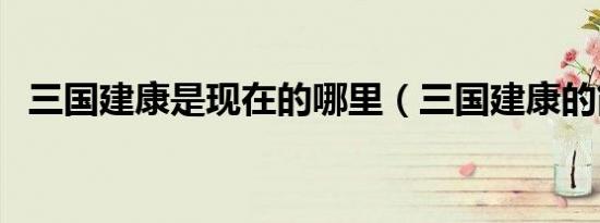三国建康是现在的哪里（三国建康的简介）