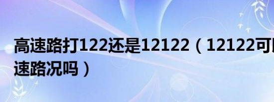 高速路打122还是12122（12122可以咨询高速路况吗）