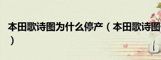 本田歌诗图为什么停产（本田歌诗图停产了吗）