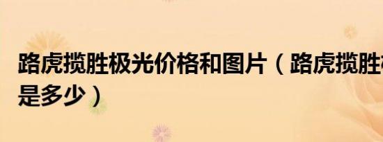 路虎揽胜极光价格和图片（路虎揽胜极光价格是多少）
