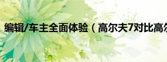 编辑/车主全面体验（高尔夫7对比高尔夫6）