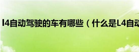 l4自动驾驶的车有哪些（什么是L4自动驾驶）