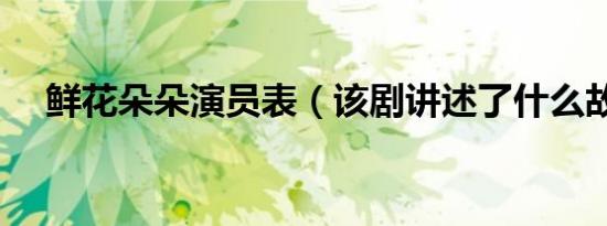 鲜花朵朵演员表（该剧讲述了什么故事）