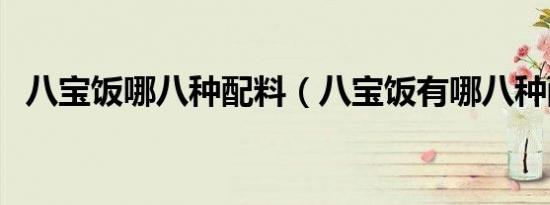 八宝饭哪八种配料（八宝饭有哪八种配料）