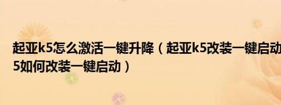 起亚k5怎么激活一键升降（起亚k5改装一键启动价格起亚k5如何改装一键启动）