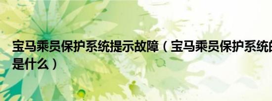 宝马乘员保护系统提示故障（宝马乘员保护系统的消除方法是什么）