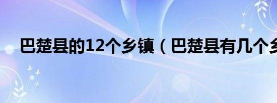 巴楚县的12个乡镇（巴楚县有几个乡镇）