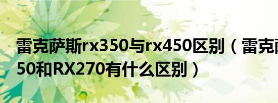 雷克萨斯rx350与rx450区别（雷克萨斯RX350和RX270有什么区别）