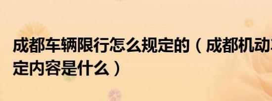 成都车辆限行怎么规定的（成都机动车限行规定内容是什么）