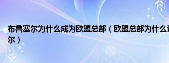 布鲁塞尔为什么成为欧盟总部（欧盟总部为什么设在布鲁塞尔）