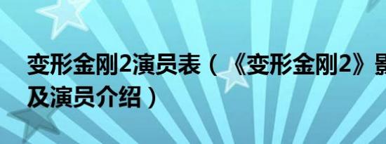 变形金刚2演员表（《变形金刚2》影片简介及演员介绍）