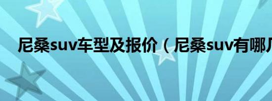 尼桑suv车型及报价（尼桑suv有哪几款）