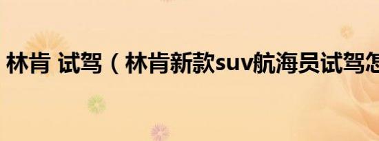 林肯 试驾（林肯新款suv航海员试驾怎么样）