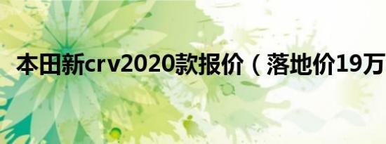 本田新crv2020款报价（落地价19万左右）