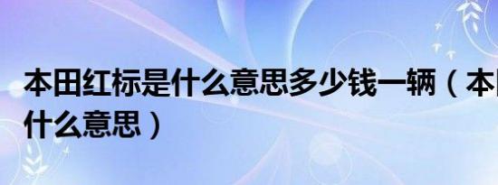 本田红标是什么意思多少钱一辆（本田红标是什么意思）