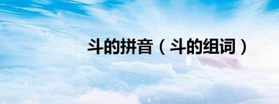 斗的拼音（斗的组词）