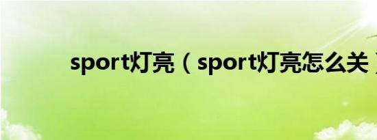 sport灯亮（sport灯亮怎么关）